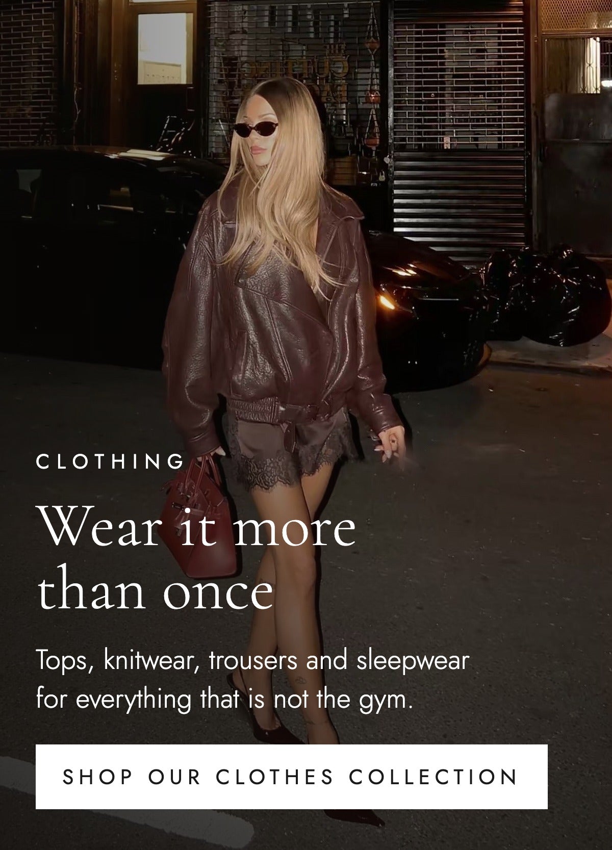 Clothing. Wear it more than once. Tops, knitwear, trousers and sleepwear for everything that is not the gym. Shop our clothes collection.