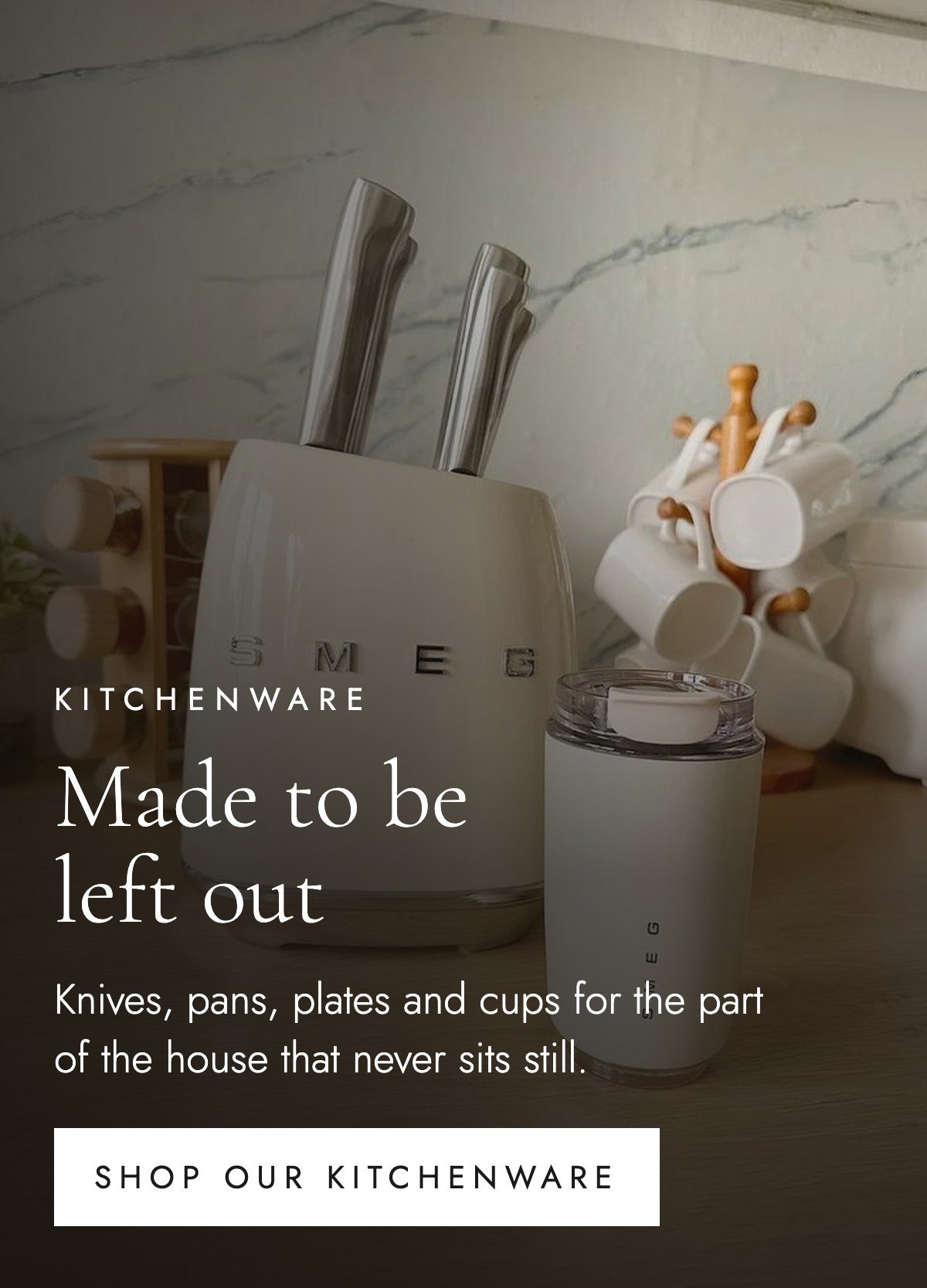 Kitchenware. Made to be left out. Knives, pans, plates and cups for the part of the house that never sits still. Shop our kitchenware.