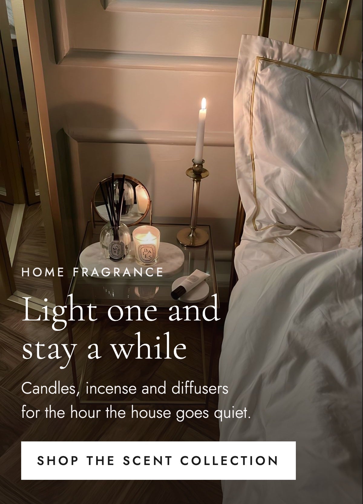 Home fragrance. Light one and stay a while. Candles, incense and diffusers for the hour the house goes quiet. Shop the scent collection.